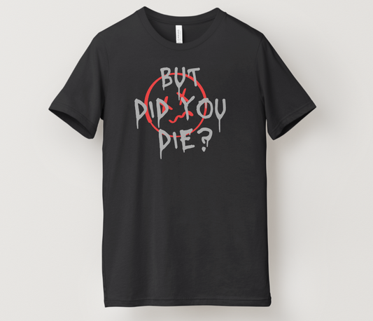 "But did you die" Tee